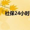 社保24小时咨询（社保24小时咨询电话）