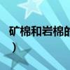 矿棉和岩棉的区别是什么（矿棉和岩棉的区别）