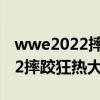 wwe2022摔跤狂热大赛隆达罗西（wwe2022摔跤狂热大赛）