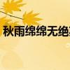 秋雨绵绵无绝期的上一句（秋雨绵绵无绝期）