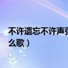 不许遗忘不许声张是哪首歌的歌词（不许遗忘不许声张是什么歌）