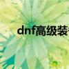 dnf高级装备强化（dnf高级装备强化）