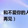 和不爱你的人说再见水观音（和不爱你的人说再见）
