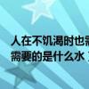 人在不饥渴时也需要的是什么水打一生肖（人在不饥渴时也需要的是什么水）