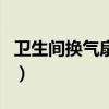卫生间换气扇排风口开孔多大（卫生间换气扇）