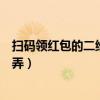 扫码领红包的二维码怎么弄微信（扫码领红包的二维码怎么弄）