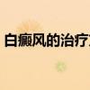 白癜风的治疗方法偏方（白癜风的治疗方法）