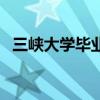 三峡大学毕业证通过率（三峡大学毕业证）