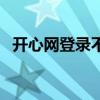 开心网登录不了怎么回事（开心网上不去）