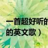 一首超好听的英文歌听了很惊艳（一首超好听的英文歌）