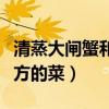 清蒸大闸蟹和什么菜吃（清蒸大闸蟹是什么地方的菜）