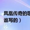 凤凰传奇的歌是谁写的歌词（凤凰传奇的歌是谁写的）