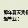 那年夏天我们一起毕业下载（那年夏天我们一起毕业）