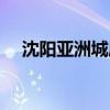 沈阳亚洲城属于哪个社区（沈阳亚洲城）