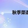秋季菜谱大全家常菜（秋季菜谱）