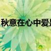 秋意在心中爱是永恒（秋意在心中 爱是永恒）
