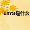 umts是什么网络制式（umts是什么意思）