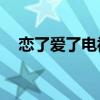 恋了爱了电视剧48集（恋了爱了主题曲）