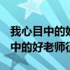 我心目中的好老师征文500字六年级（我心目中的好老师征文）