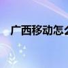 广西移动怎么改8元套餐（广西移动彩玲）