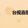 台视直播哪里可以看（台视直播）