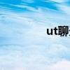 ut聊天室是什么（ut聊天）