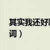 其实我还好歌词是什么意思（其实我还好 歌词）