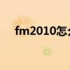 fm2010怎么培养球员（fm2010 战术）