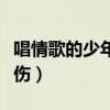 唱情歌的少年请皮忧伤（唱情歌的少年请别忧伤）