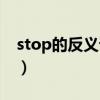 stop的反义词有哪些（stop的反义词是什么）