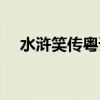水浒笑传粤语经典对唱（水浒笑传粤语）