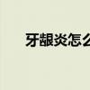 牙龈炎怎么办小妙招（牙龈炎怎么办）