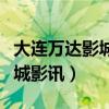 大连万达影城今日上映电影查询（大连万达影城影讯）