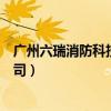 广州六瑞消防科技有限公司招聘（广州六瑞消防科技有限公司）