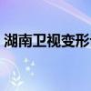湖南卫视变形记报名（湖南卫视变形记报名）