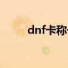 dnf卡称号有什么用（dnf卡称号）