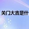 关门大吉是什么意思（关门大吉是什么生肖）
