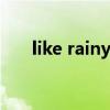 like rainy weather中文（like rain）