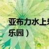 亚布力水上乐园2022开业时间（亚布力水上乐园）