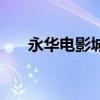 永华电影城地址（永华电影城排片表）