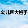 幼儿园大班手指游戏（幼儿园大班手指游戏）