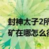 封神太子2所有boss掉落物（封神太子2赤铁矿在哪怎么得）