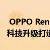  OPPO Reno Ace 、K5 领衔“超玩大会”：科技升级打造全新体验