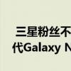  三星粉丝不仅期待GalaxyS11而且期待下一代Galaxy Note机型