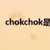 chokchok是什么意思（chok是什么意思）