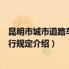 昆明市城市道路车辆通行规定（关于昆明市城市道路车辆通行规定介绍）