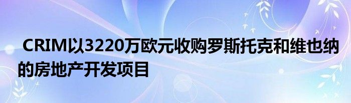 维也纳欧元开发项目收购罗斯托克房地产CRIM