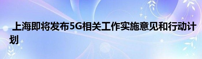 上海实施意见行动计划相关发布工作