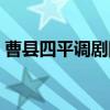 曹县四平调剧团（关于曹县四平调剧团介绍）