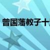 曾国藩教子十法（关于曾国藩教子十法介绍）